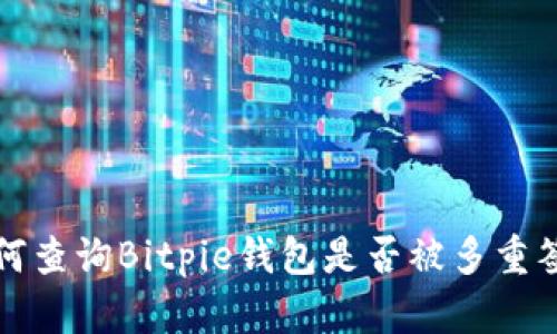 如何查询Bitpie钱包是否被多重签名