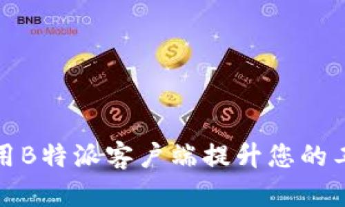 如何使用B特派客户端提升您的工作效率