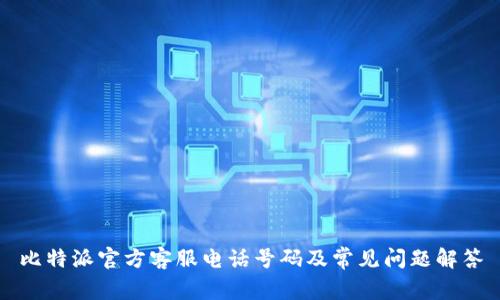 比特派官方客服电话号码及常见问题解答